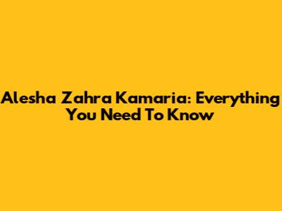 Alesha Zahra Kamaria: Everything You Need To Know