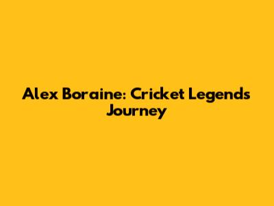 Alex Boraine: Cricket Legend's Journey