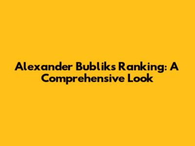 Alexander Bublik's Ranking: A Comprehensive Look