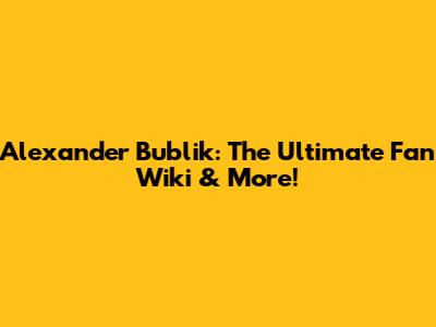 Alexander Bublik: The Ultimate Fan Wiki & More!