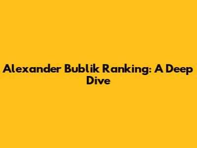 Alexander Bublik Ranking: A Deep Dive
