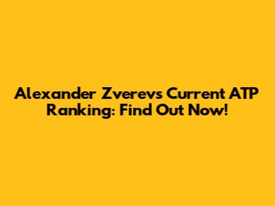 Alexander Zverev's Current ATP Ranking: Find Out Now!