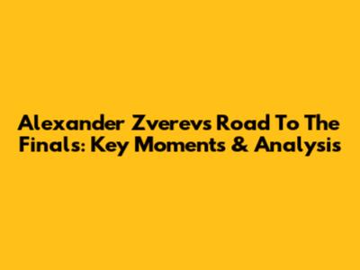Alexander Zverev's Road To The Finals: Key Moments & Analysis