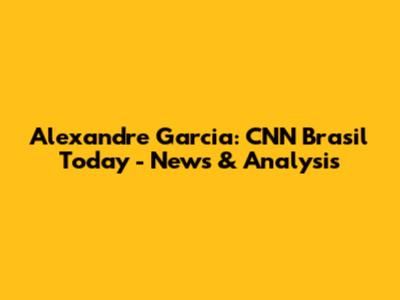 Alexandre Garcia: CNN Brasil Today - News & Analysis