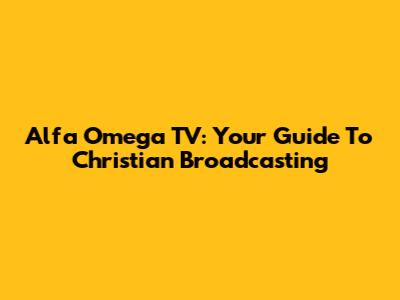 Alfa Omega TV: Your Guide To Christian Broadcasting