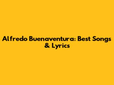 Alfredo Buenaventura: Best Songs & Lyrics