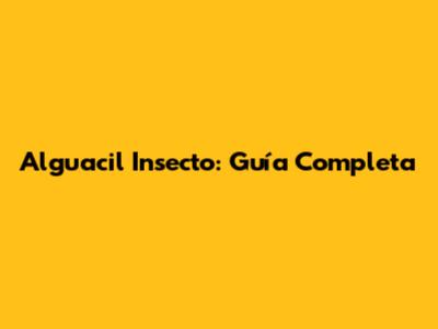 Alguacil Insecto: Guía Completa