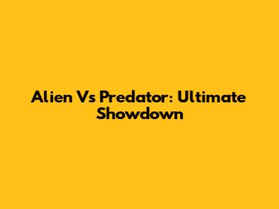 Alien Vs Predator: Ultimate Showdown