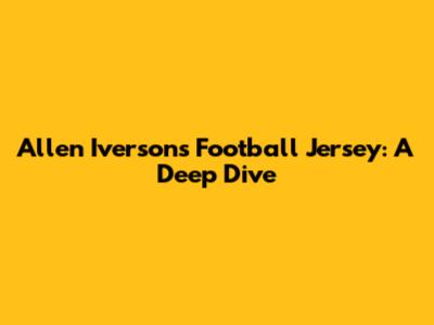 Allen Iverson's Football Jersey: A Deep Dive