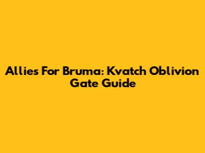 Allies For Bruma: Kvatch Oblivion Gate Guide