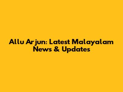Allu Arjun: Latest Malayalam News & Updates