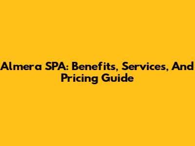 Almera SPA: Benefits, Services, And Pricing Guide