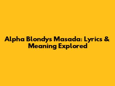Alpha Blondy's Masada: Lyrics & Meaning Explored