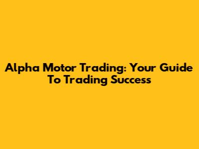 Alpha Motor Trading: Your Guide To Trading Success