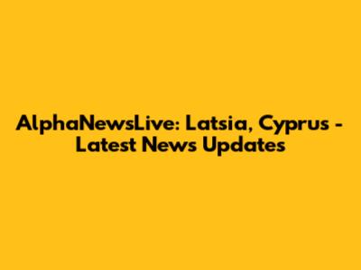AlphaNewsLive: Latsia, Cyprus - Latest News Updates