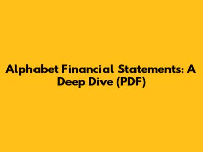 Alphabet Financial Statements: A Deep Dive (PDF)