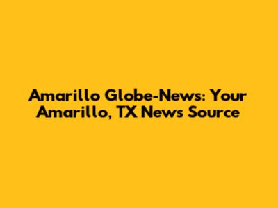 Amarillo Globe-News: Your Amarillo, TX News Source