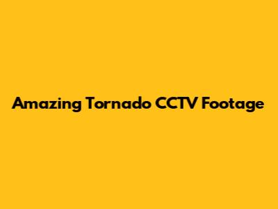 Amazing Tornado CCTV Footage