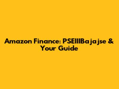 Amazon Finance: PSEIIIBajajse & Your Guide