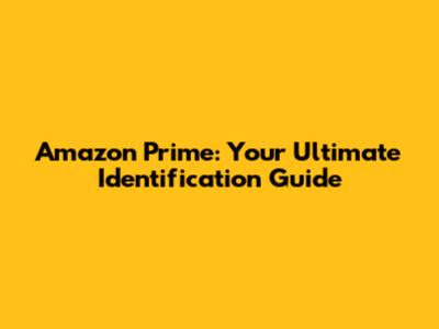 Amazon Prime: Your Ultimate Identification Guide