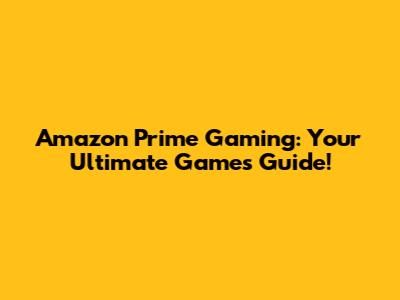 Amazon Prime Gaming: Your Ultimate Games Guide!