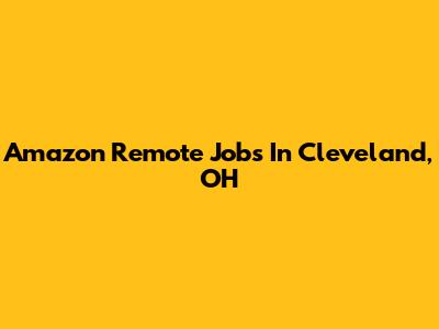 Amazon Remote Jobs In Cleveland, OH