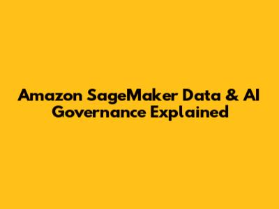 Amazon SageMaker Data & AI Governance Explained