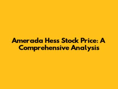 Amerada Hess Stock Price: A Comprehensive Analysis