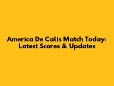 America De Cali's Match Today: Latest Scores & Updates