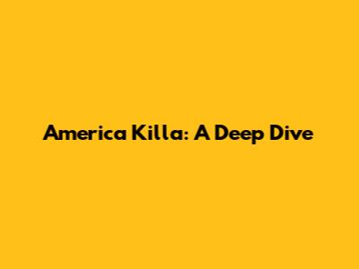 America Killa: A Deep Dive