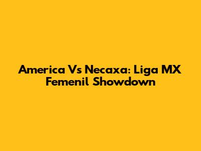 America Vs Necaxa: Liga MX Femenil Showdown