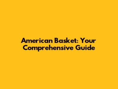 American Basket: Your Comprehensive Guide