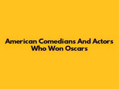 American Comedians And Actors Who Won Oscars