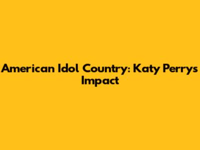 American Idol Country: Katy Perry's Impact