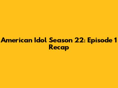 American Idol Season 22: Episode 1 Recap