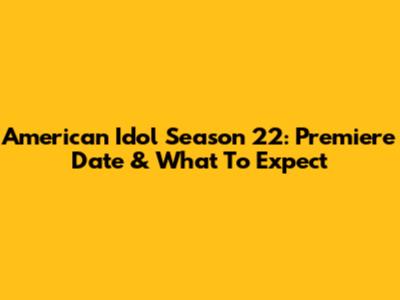 American Idol Season 22: Premiere Date & What To Expect