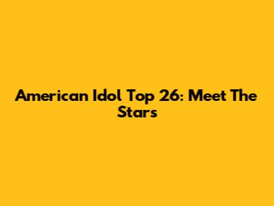 American Idol Top 26: Meet The Stars