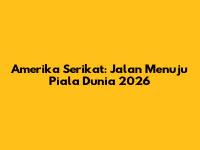 Amerika Serikat: Jalan Menuju Piala Dunia 2026