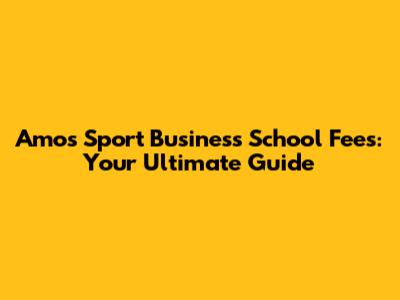 Amos Sport Business School Fees: Your Ultimate Guide