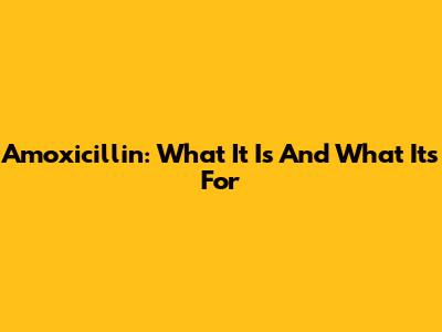 Amoxicillin: What It Is And What It's For
