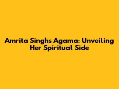 Amrita Singh's Agama: Unveiling Her Spiritual Side