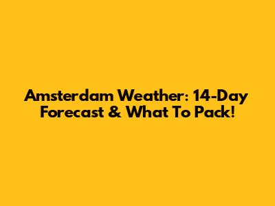 Amsterdam Weather: 14-Day Forecast & What To Pack!