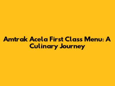 Amtrak Acela First Class Menu: A Culinary Journey