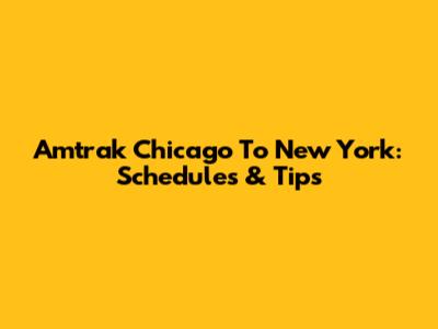 Amtrak Chicago To New York: Schedules & Tips