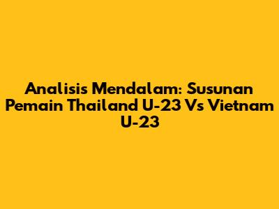 Analisis Mendalam: Susunan Pemain Thailand U-23 Vs Vietnam U-23