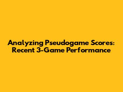 Analyzing Pseudogame Scores: Recent 3-Game Performance