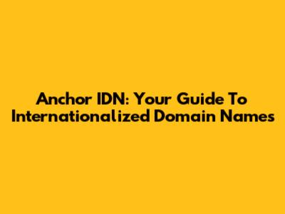 Anchor IDN: Your Guide To Internationalized Domain Names