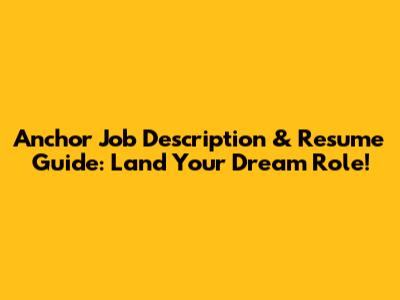 Anchor Job Description & Resume Guide: Land Your Dream Role!