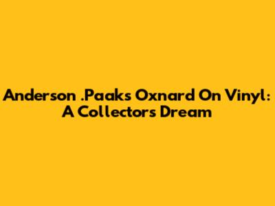 Anderson .Paak's "Oxnard" On Vinyl: A Collector's Dream
