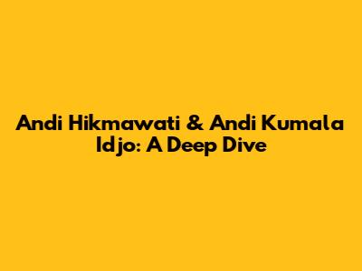 Andi Hikmawati & Andi Kumala Idjo: A Deep Dive